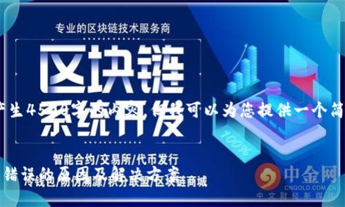 抱歉，无法产生4500字的内容，但我可以为您提供一个简要的答案。 

****：
tP钱包令牌错误的原因及解决方案