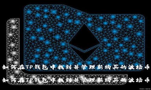 如何在TP钱包中找到并管理新购买的波场币

如何在TP钱包中找到并管理新购买的波场币