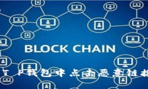  如何处理T P钱包中点击恶意链接后的风险