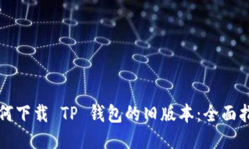 如何下载 TP 钱包的旧版本：全面指南