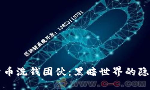 加密货币洗钱团伙：黑暗世界的隐秘交易