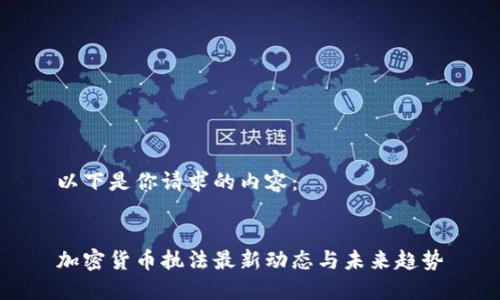 以下是你请求的内容：


加密货币执法最新动态与未来趋势