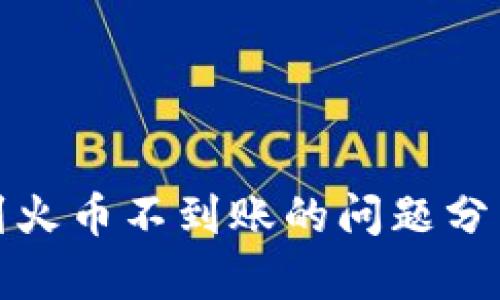 TP钱包提币到火币不到账的问题分析与解决方案
