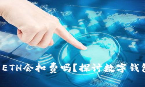 t p钱包没有ETH会扣费吗？探讨数字钱包的使用费用