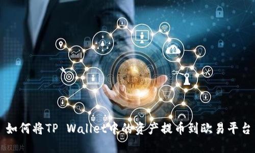 如何将TP Wallet中的资产提币到欧易平台