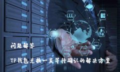 问题解答TP钱包兑换一直等