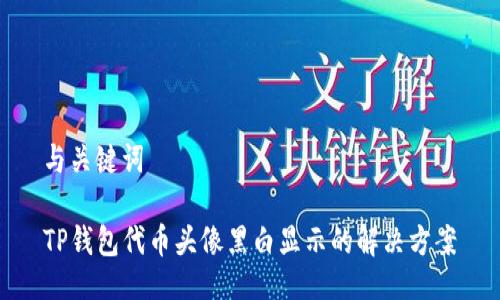 与关键词

TP钱包代币头像黑白显示的解决方案