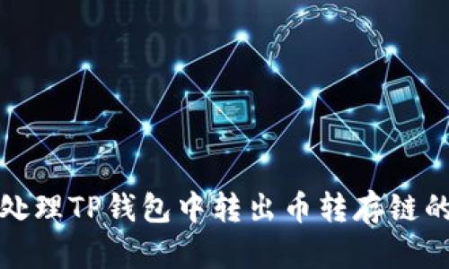 如何处理TP钱包中转出币转存链的问题