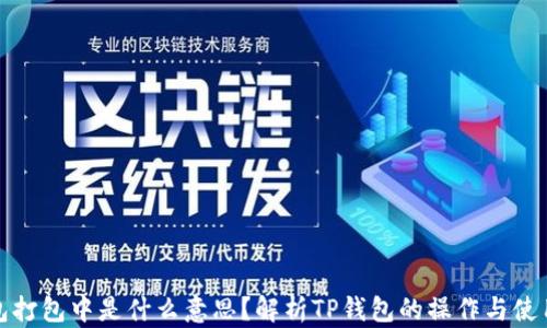 
TP钱包打包中是什么意思？解析TP钱包的操作与使用技巧