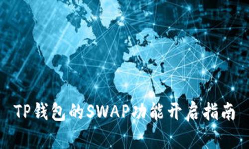 TP钱包的SWAP功能开启指南