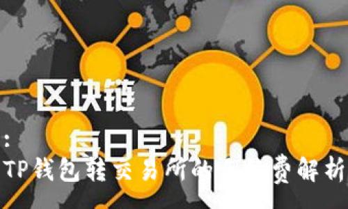 :
TP钱包转交易所的手续费解析