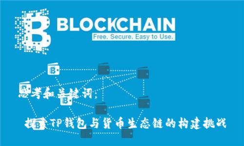 思考和关键词：

 探索TP钱包与货币生态链的构建挑战