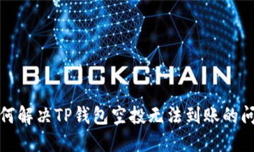 如何解决TP钱包空投无法到账的问题