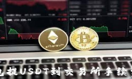 
TP钱包提USDT到交易所手续费解析