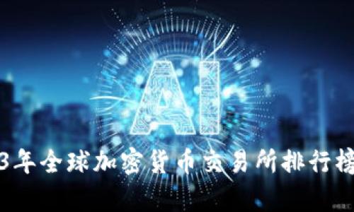 2023年全球加密货币交易所排行榜分析