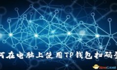如何在电脑上使用TP钱包扫