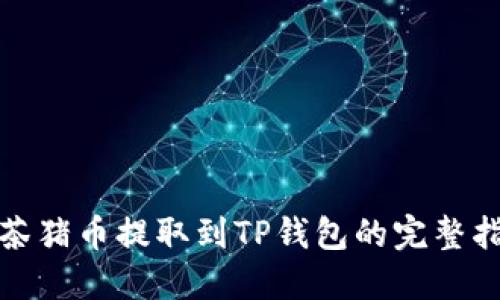 抹茶猪币提取到TP钱包的完整指南