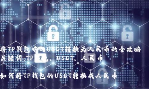 将TP钱包中的USDT转换为人民币的全攻略  
关键词：TP钱包, USDT, 人民币

如何将TP钱包的USDT转换成人民币