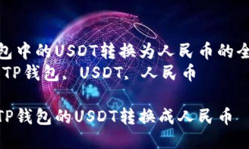 将TP钱包中的USDT转换为人民币的全攻略  
关键词：TP钱包, USDT, 人民币

如何将TP钱包的USDT转换成人民币
