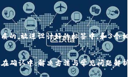 思考一个优质的，放进设计好的标签中，和3个相关的关键词

```xml
TP钱包一直在确认中：解决方法与常见问题解析