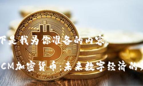 以下是我为你准备的内容：

: ICM加密货币：未来数字经济的新星