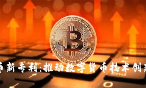 加密货币新专利：推动数字货币技术创新的力量