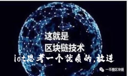 iot思考一个优质的，放进