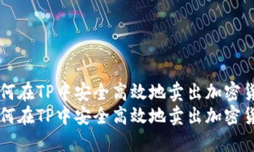 如何在TP中安全高效地卖出加密货币
如何在TP中安全高效地卖出加密货币